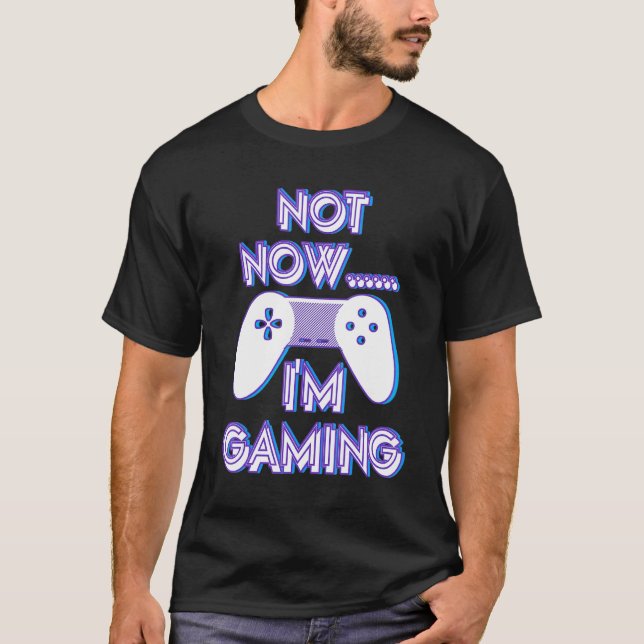Not Now I'm Gaming I Can't Busy Funny Video Gamer_ T-Shirt (Vorderseite)
