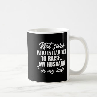 Not sure who harder raise my husband my kids kaffeetasse