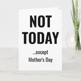 NOT TODAY - Except Mother's Day Karte