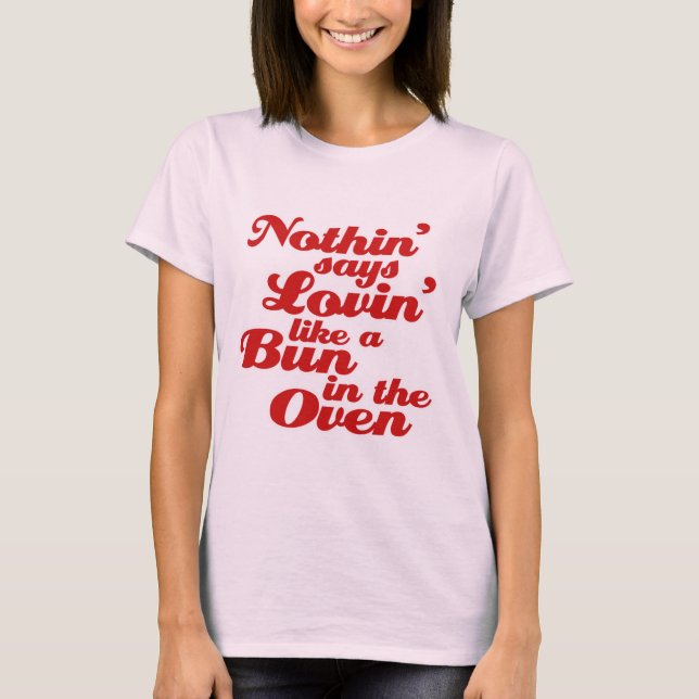 Nothin' sagt Lovin' As a Bun in Oven T-Shirt (Vorderseite)