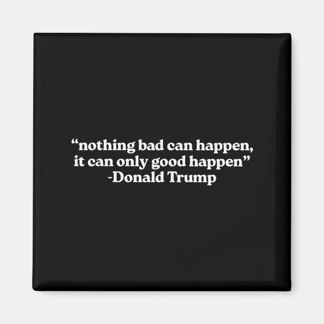 Nothing Bad Can Happen, It Can Only Good Happen Qu Magnet (Vorne)