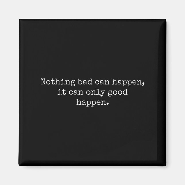 Nothing Bad Can Happen It Can Only Good Happen Quo Magnet (Vorne)