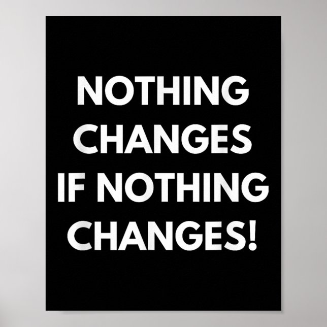 Nothing Changes If Nothing Changes Humor Design Mo Poster (Vorne)