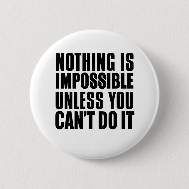 Nothing Is Impossible Unless You Can't Do It Button (Vorderseite)