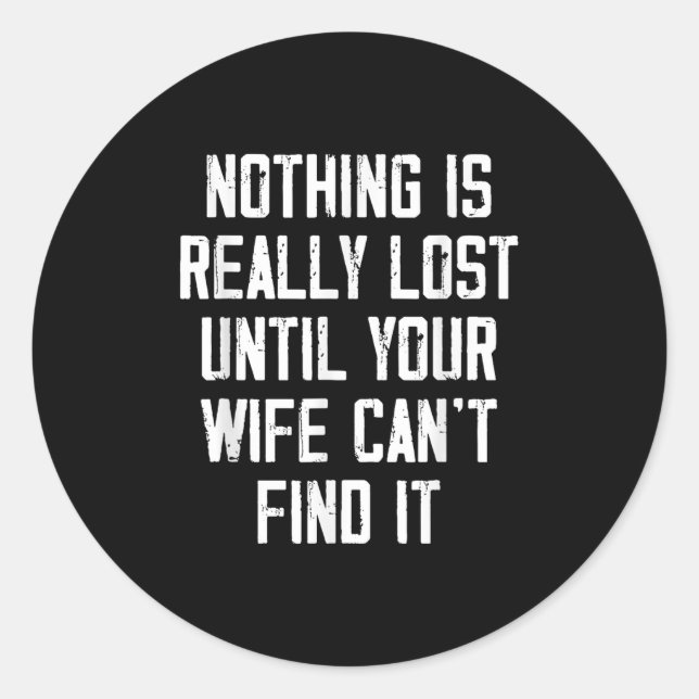 Nothing Is Really Lost Until Your Wife Can't Find  Runder Aufkleber (Vorderseite)