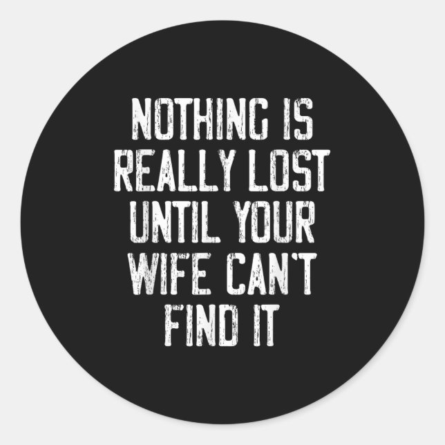 Nothing Is Really Lost Until Your Wife Can't Find  Runder Aufkleber (Vorderseite)