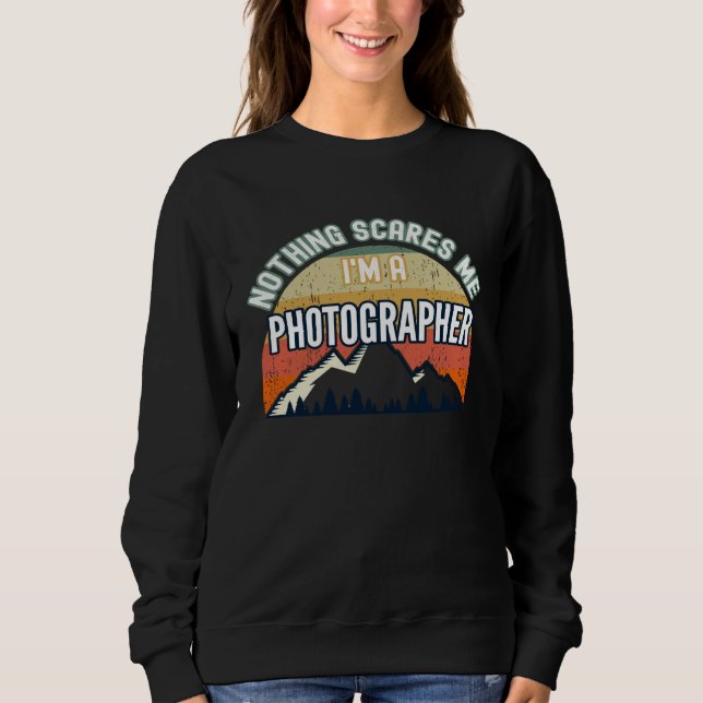 Nothing Scares Me I m A Photographer Sweatshirt (Vorderseite)