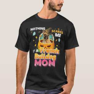Nothing Scares Me i'm A French Bulldog Dog Mom Wit T-Shirt