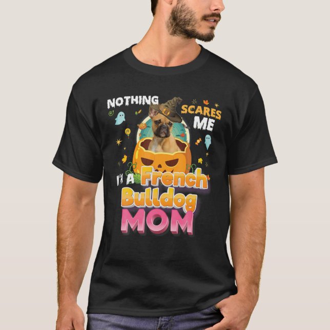 Nothing Scares Me i'm A French Bulldog Dog Mom Wit T-Shirt (Vorderseite)
