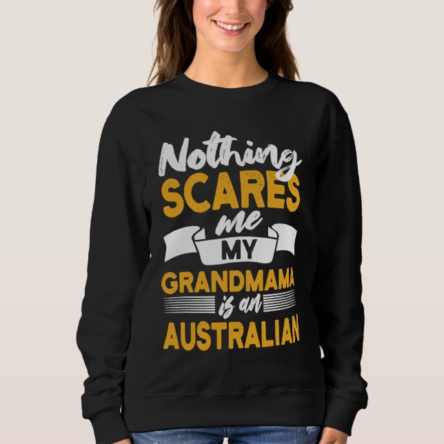 Nothing Scares Me My Grandmama Is Australian  Aust Sweatshirt (Vorderseite)