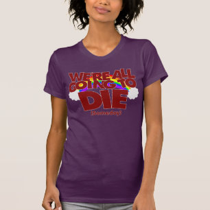 Nous sommes tous qui vont mourir (un jour) T-shirt