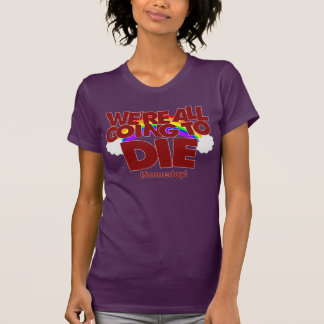Nous sommes tous qui vont mourir (un jour) T-shirt