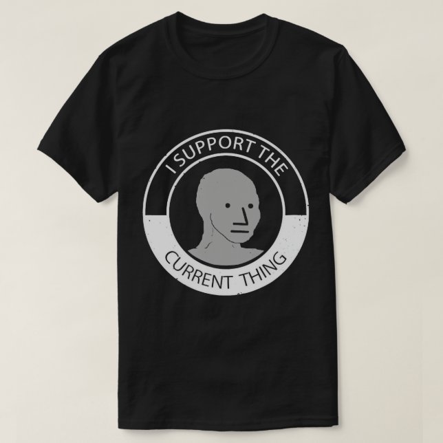 NPC meme man t Shirt I support current thing T-Shi (Design vorne)