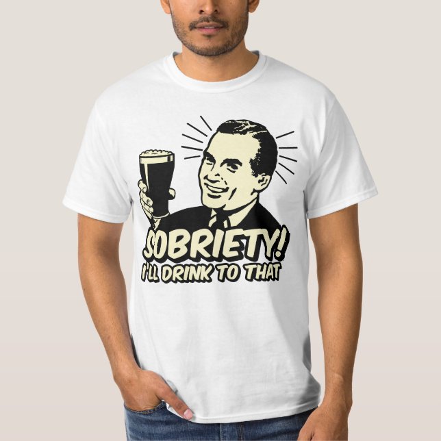 Nüchternheit I trinkt zu der T-Shirt (Vorderseite)