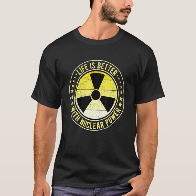Nuclear Engineer Life Is Better With Nuclear Power T-Shirt (Vorderseite)