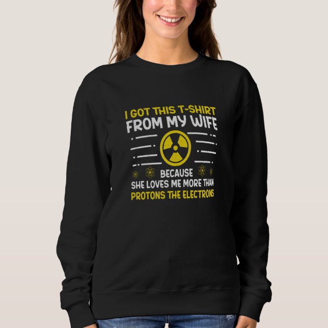 Nuclear Engineer Protons The Electrons Radiation Sweatshirt (Vorderseite)