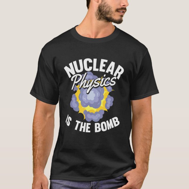 Nuclear Physics Is The Bomb  Scientist Nuclear Phy T-Shirt (Vorderseite)