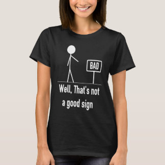 Nun, das ist kein gutes Zeichen Sarkastischer Hum T-Shirt