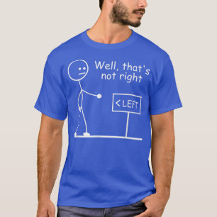 Nun, das ist nicht richtigJoke Spaß Stick Man Stic T-Shirt