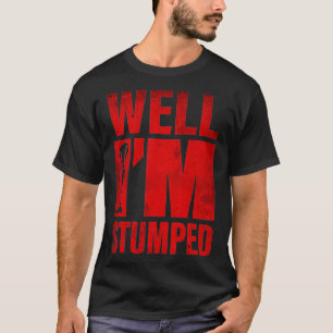 Nun, ich bin Stumped Prothese Funny Leg Amputee Ga T-Shirt