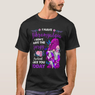 Nun, ich habe Fibromyalgie, ich habe nicht die Ene T-Shirt