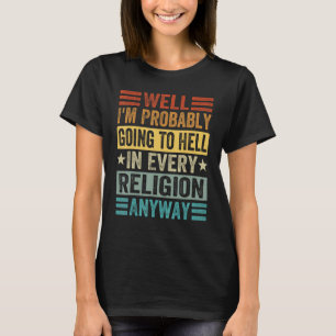 Nun, ich werde wahrscheinlich in jeder Religion he T-Shirt