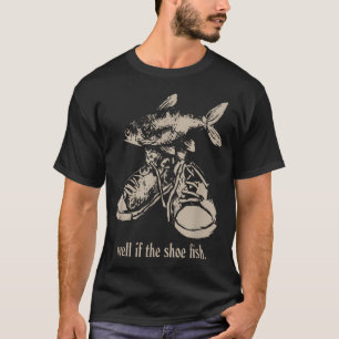 Nun, wenn der Schuhfisch ihn trägt, ist der Schuhf T-Shirt