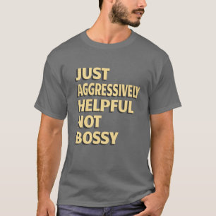 Nur aggressiv hilfreich, nicht Bossy - Funny Quote T-Shirt