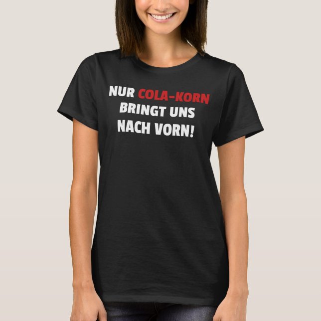 Nur Cola Korn bringt uns zu Coolen Suff T-Shirt (Vorderseite)