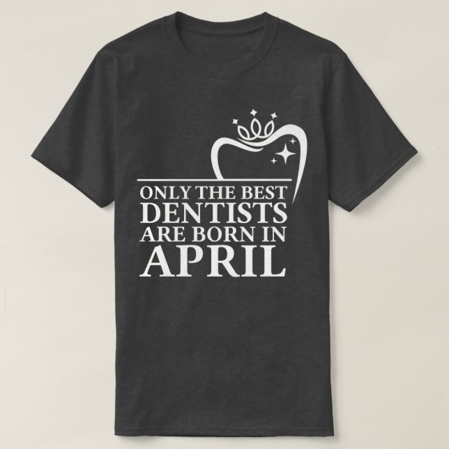 Nur die besten Zahnärzte sind im April geboren T-Shirt (Design vorne)