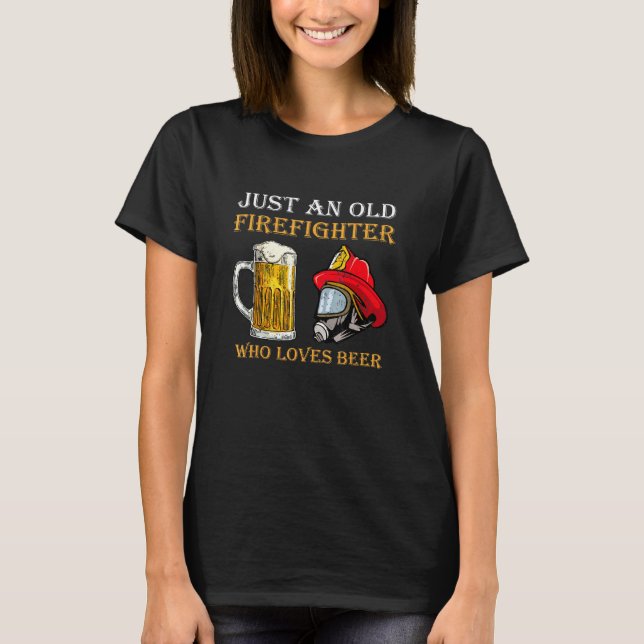 Nur ein alter Feuerwehrmann, der Lieben Bier hat T-Shirt (Vorderseite)