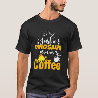 Nur ein Dinosaurier, der Kaffee liebt – Lustiger D T-Shirt