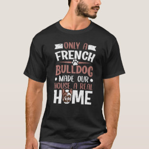 Nur ein französischer Bulldog hat unser Haus zu ei T-Shirt