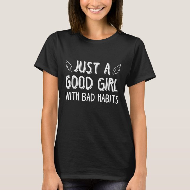 Nur ein gutes Mädchen mit schlechten Gewohnheiten T-Shirt (Vorderseite)