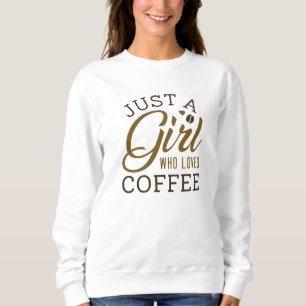 Nur ein Mädchen, das Kaffee Liebe Sweatshirt