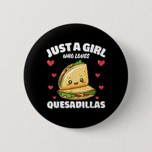 Nur ein Mädchen, das Quesadillas liebt Quesadilla- Button