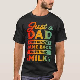 Nur ein Vater, der immer mit der Milch zurückkam T-Shirt