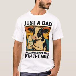 Nur ein Vater, der immer wieder mit der Milch kam T-Shirt