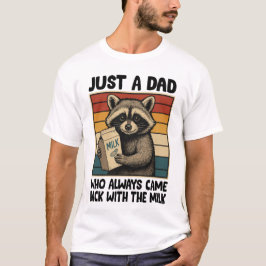 Nur ein Vater, der immer wieder mit der Milch kam T-Shirt