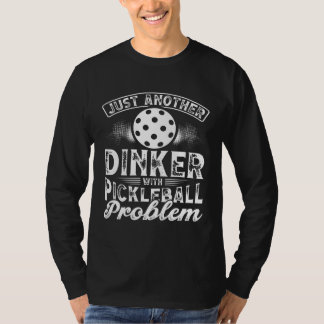Nur ein weiterer Dinker mit einem Pickleball-Probl T-Shirt