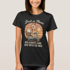 Nur eine Mama, die immer mit der Milch zurückkam T-Shirt