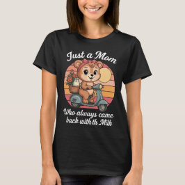 Nur eine Mama, die immer mit der Milch zurückkam T-Shirt