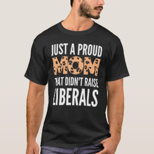 Nur eine stolze Mutter, die keine Liberale großzog T-Shirt