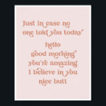 Nur für den Fall, dass dir heute niemand hallo gut Poster<br><div class="desc">Nur für den Fall,  dass niemand sagte Ihnen heute hallo guten Morgen Sie phantastisch sind,  glaube ich an Sie nette Hintern Retro Vintagen Schriftart Pink</div>