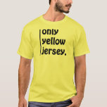 Nur gelbes Jersey T-Shirt<br><div class="desc">Dies ist ein großartiger T - Shirt für Tour De France Unterstützer!</div>