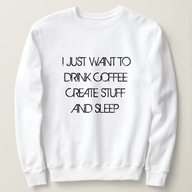 NUR GEWOLLT, KAFFEE ZU TRINKEN KAFFEE SCHAFFEN STU SWEATSHIRT (Design vorne)