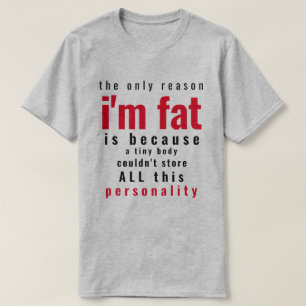 Nur Grund, warum ich fett bin T-Shirt