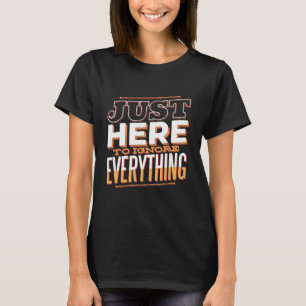 Nur hier, um alles zu IGNORD lustig Sarcastic T-Shirt
