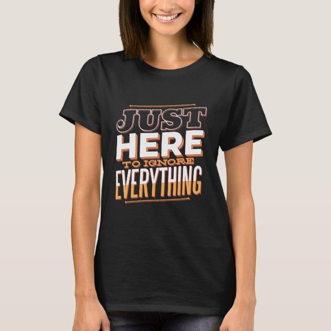 Nur hier, um alles zu IGNORD lustig Sarcastic T-Shirt (Vorderseite)