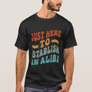 Nur hier, um ein Alibi-Sprichwort aufzubauen T-Shirt
